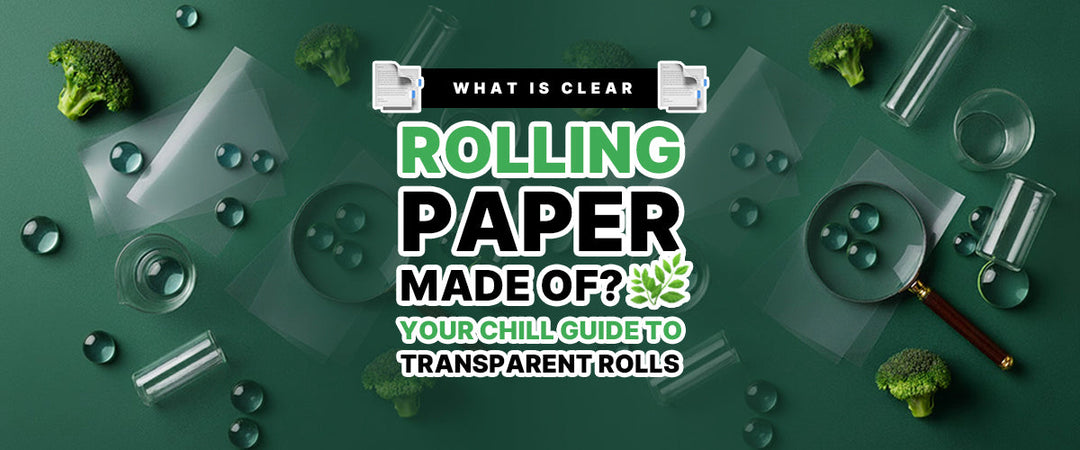 📑 What Is Clear Rolling Paper Made Of? 🌿 Your Chill Guide to Transparent Rolls